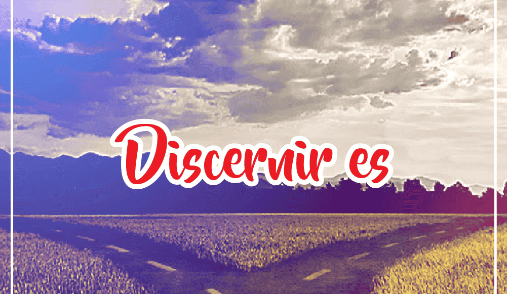 Reflexiones sobre el discernimiento, una forma de ser...